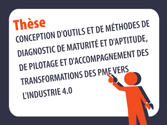 Titre de la thèse : Conception d'outils et de méthodes de diagnostic de maturité et d'aptitude, de pilotage et d'accompagnement des transformations des PME vers l'Industrie 4.0