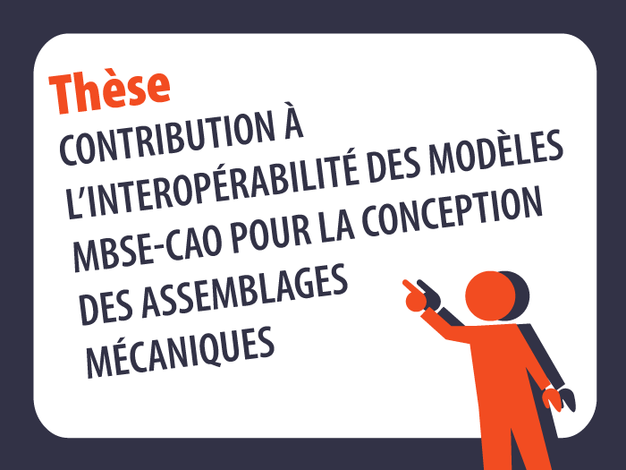 Titre de la thèse : Contribution à l’interopérabilité des modèles MBSE-CAO pour la conception des assemblages mécaniques