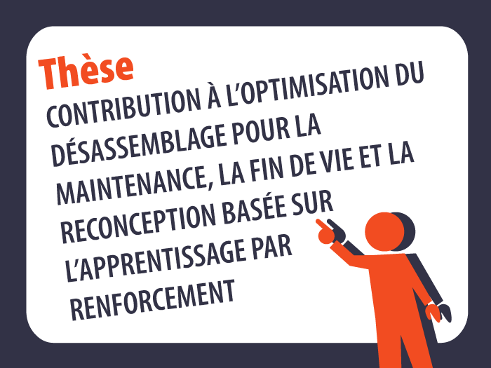 Titre de la thèse : Contribution à l'optimisation du désassemblage pour la maintenance, la fin de vie et la reconception basée sur l'apprentissage par renforcement