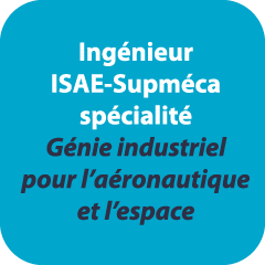 ingénieur ISAE-Supméca spécialité Génie industriel pour l'aéronautique et l'espace